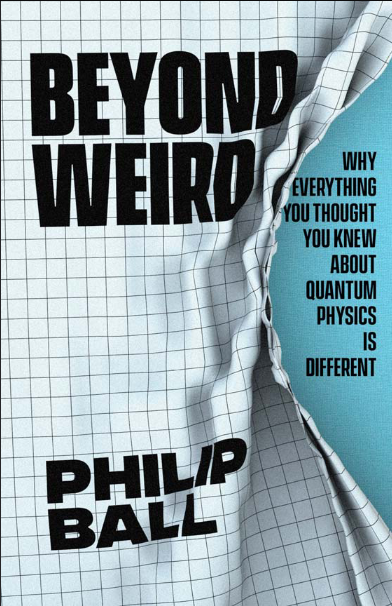 Book cover of Beyond Weird by Philip Ball Book cover of Beyond Weird by Philip Ball